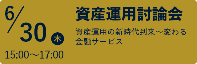 【資産運用討論会】6月30日（木）15:00~17:00